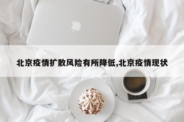 北京疫情扩散风险有所降低,北京疫情现状